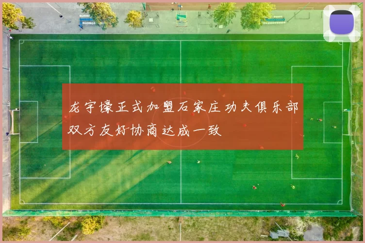龙宇壕正式加盟石家庄功夫俱乐部双方友好协商达成一致